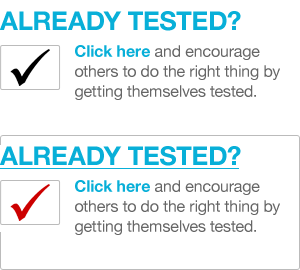 ALREADY TESTED? Click here and encourage others to do the right thing by getting tested themselves.