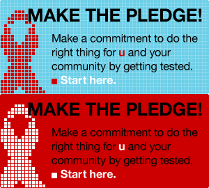 MAKE THE PLEDGE! Make a commitment to do the right thing for u and your community by getting tested. Start here.